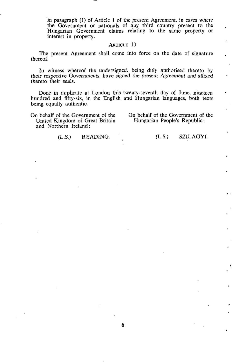 being duly authorised thereto by their respective Governments, have signed the present Agreement and affixed thereto their seals.