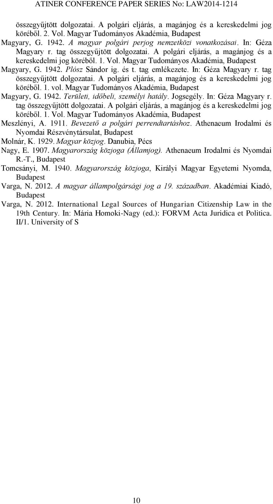 tag emlékezete. In: Géza Magyary r. tag összegyűjtött dolgozatai. A polgári eljárás, a magánjog és a kereskedelmi jog köréből. 1. vol. Magyar Tudományos Akadémia, Budapest Magyary, G. 1942.