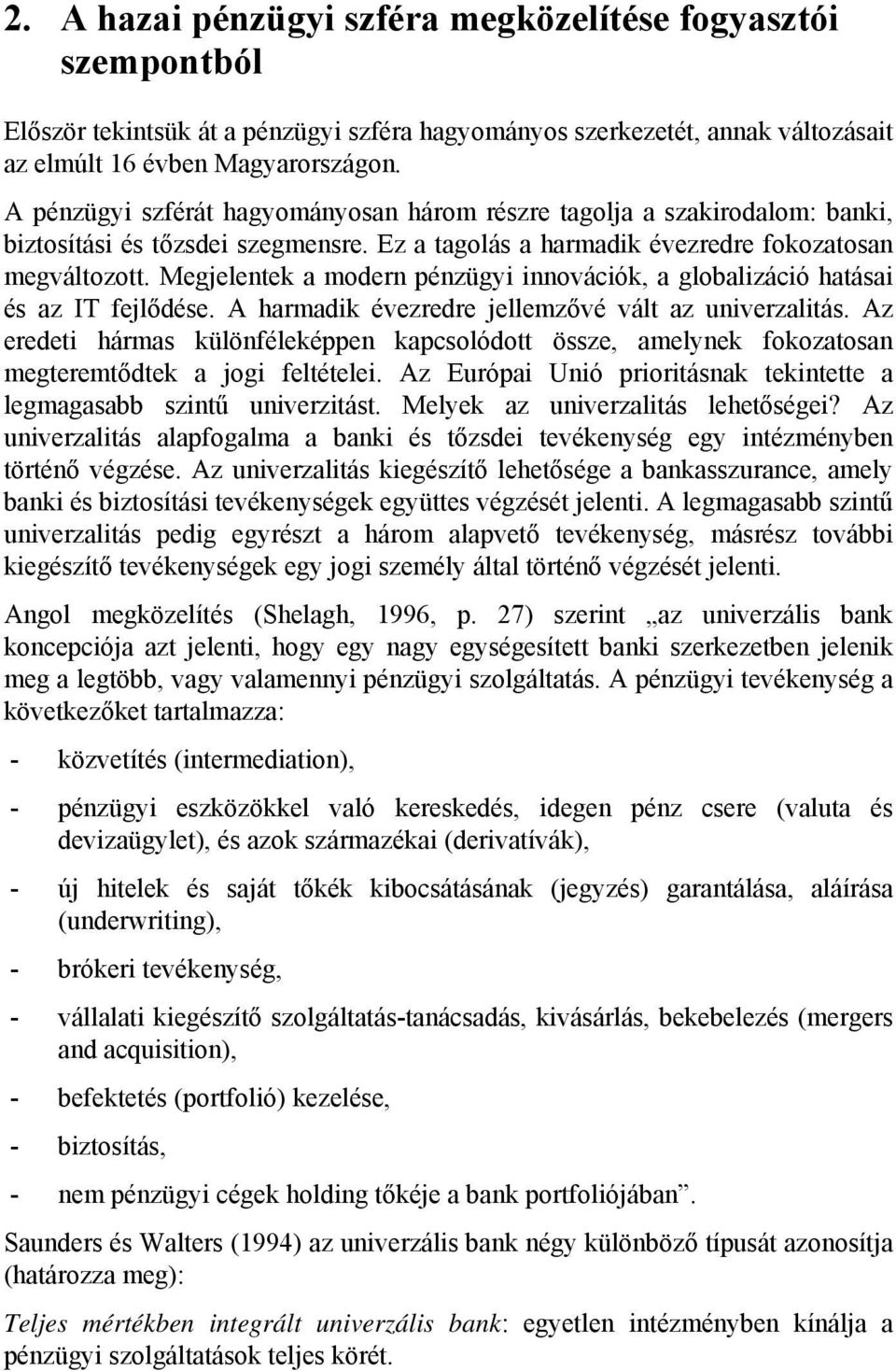 Megjelentek a modern pénzügyi innovációk, a globalizáció hatásai és az IT fejlődése. A harmadik évezredre jellemzővé vált az univerzalitás.