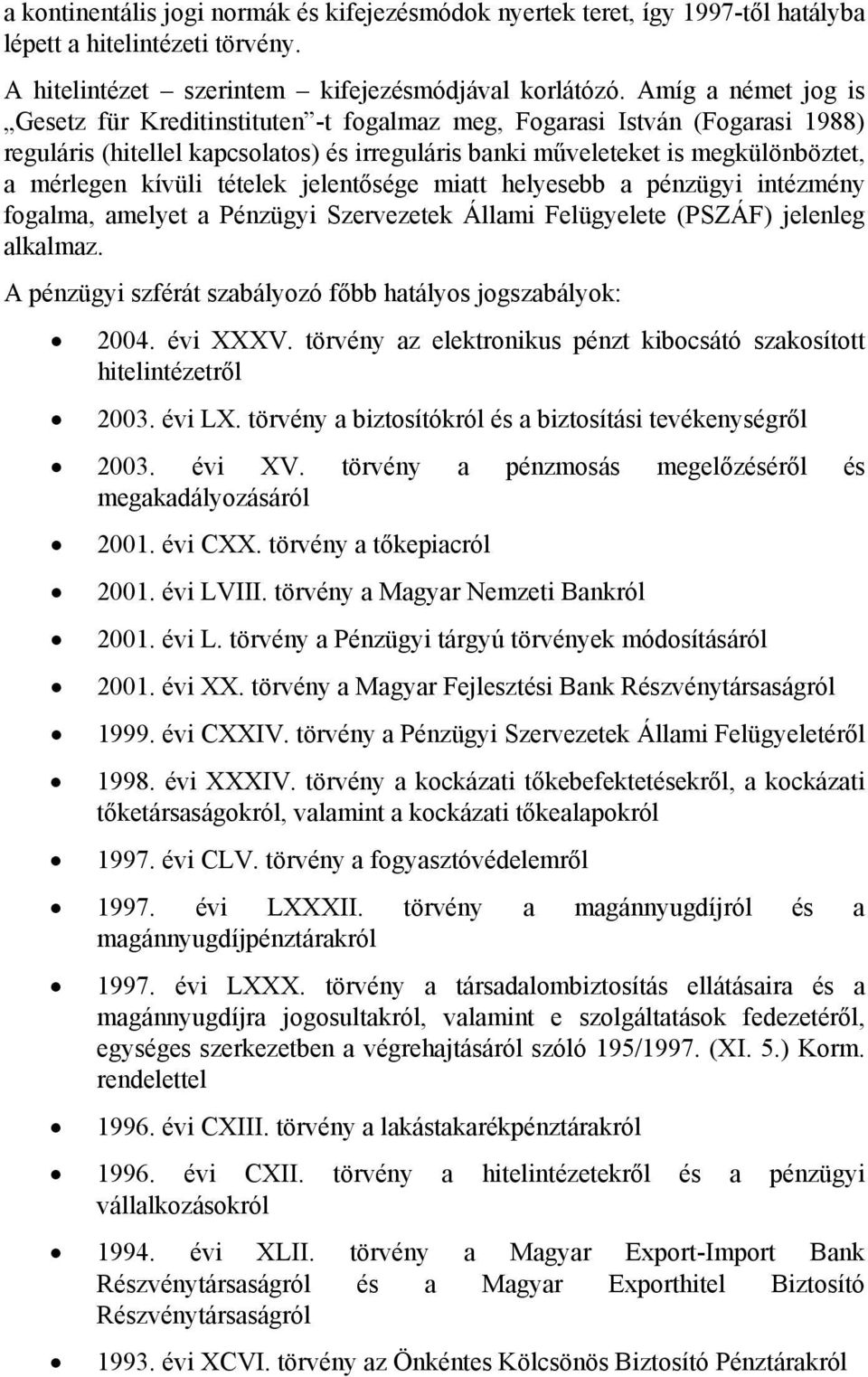 tételek jelentősége miatt helyesebb a pénzügyi intézmény fogalma, amelyet a Pénzügyi Szervezetek Állami Felügyelete (PSZÁF) jelenleg alkalmaz.