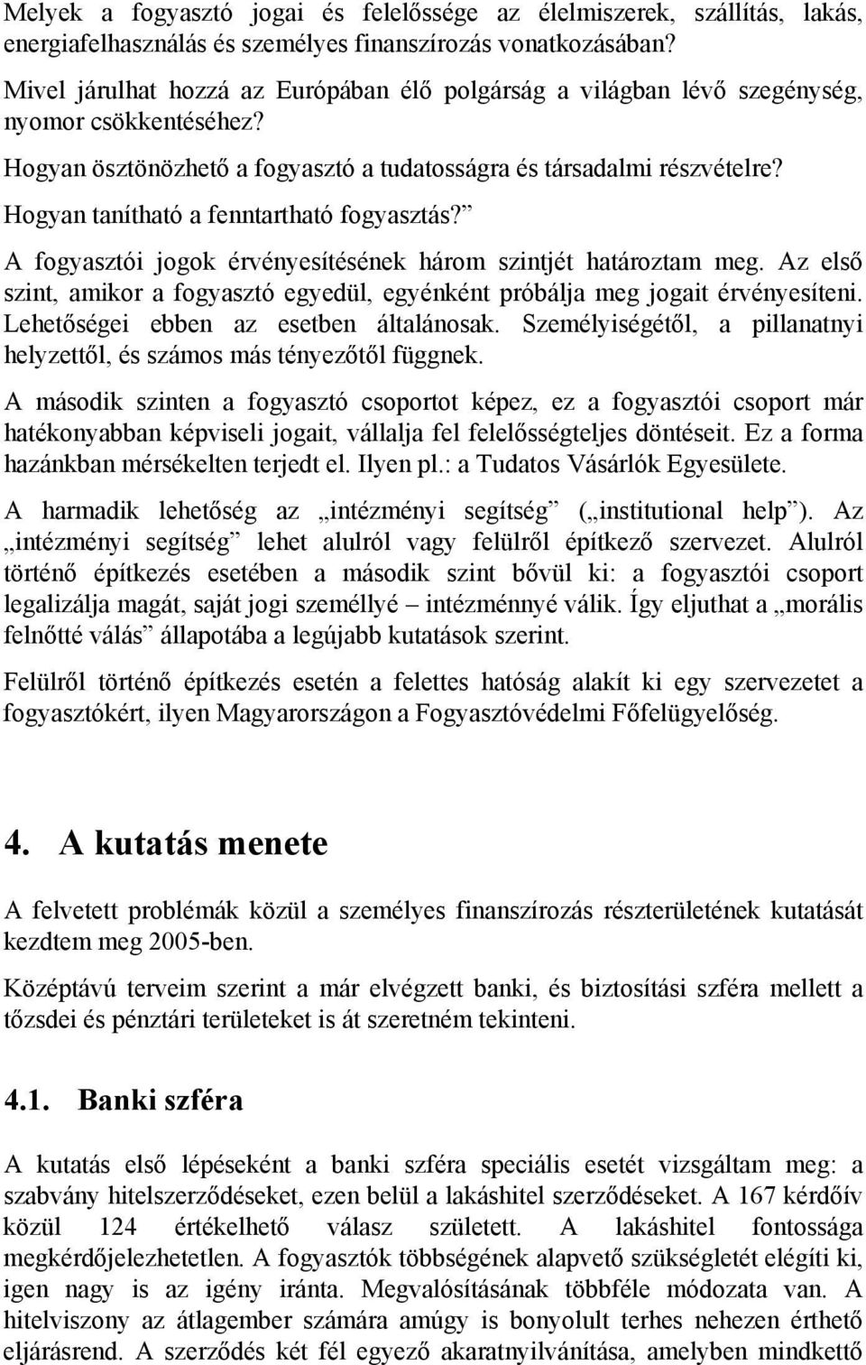 Hogyan tanítható a fenntartható fogyasztás? A fogyasztói jogok érvényesítésének három szintjét határoztam meg. Az első szint, amikor a fogyasztó egyedül, egyénként próbálja meg jogait érvényesíteni.