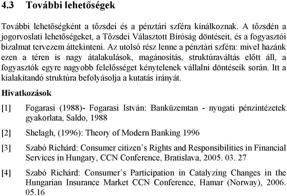 Az utolsó rész lenne a pénztári szféra: mivel hazánk ezen a téren is nagy átalakulások, magánosítás, struktúraváltás előtt áll, a fogyasztók egyre nagyobb felelősséget kénytelenek vállalni döntéseik