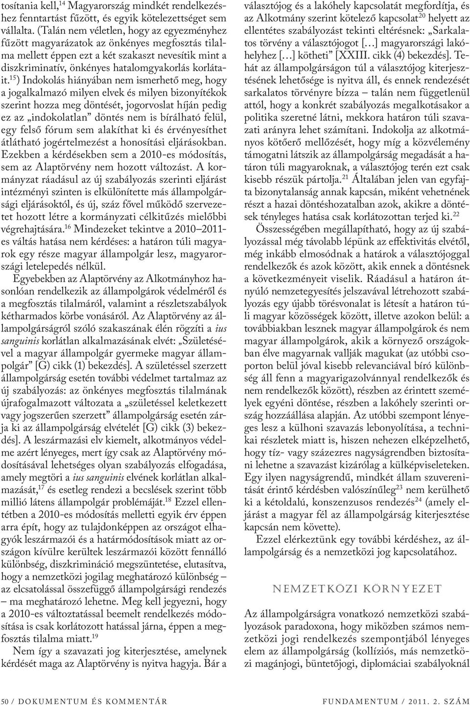 15 ) Indokolás hiányában nem ismerhető meg, hogy a jogalkalmazó milyen elvek és milyen bizonyítékok szerint hozza meg döntését, jogorvoslat híján pedig ez az indokolatlan döntés nem is bírálható