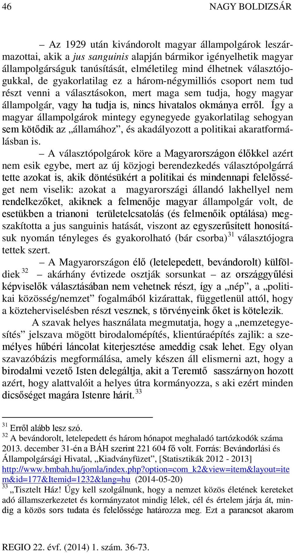 Így a magyar állampolgárok mintegy egynegyede gyakorlatilag sehogyan sem kötődik az államához, és akadályozott a politikai akaratformálásban is.