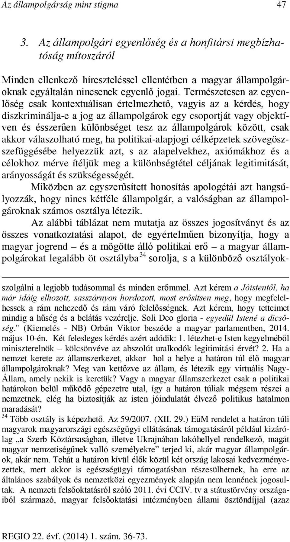 Természetesen az egyenlőség csak kontextuálisan értelmezhető, vagyis az a kérdés, hogy diszkriminálja-e a jog az állampolgárok egy csoportját vagy objektíven és ésszerűen különbséget tesz az