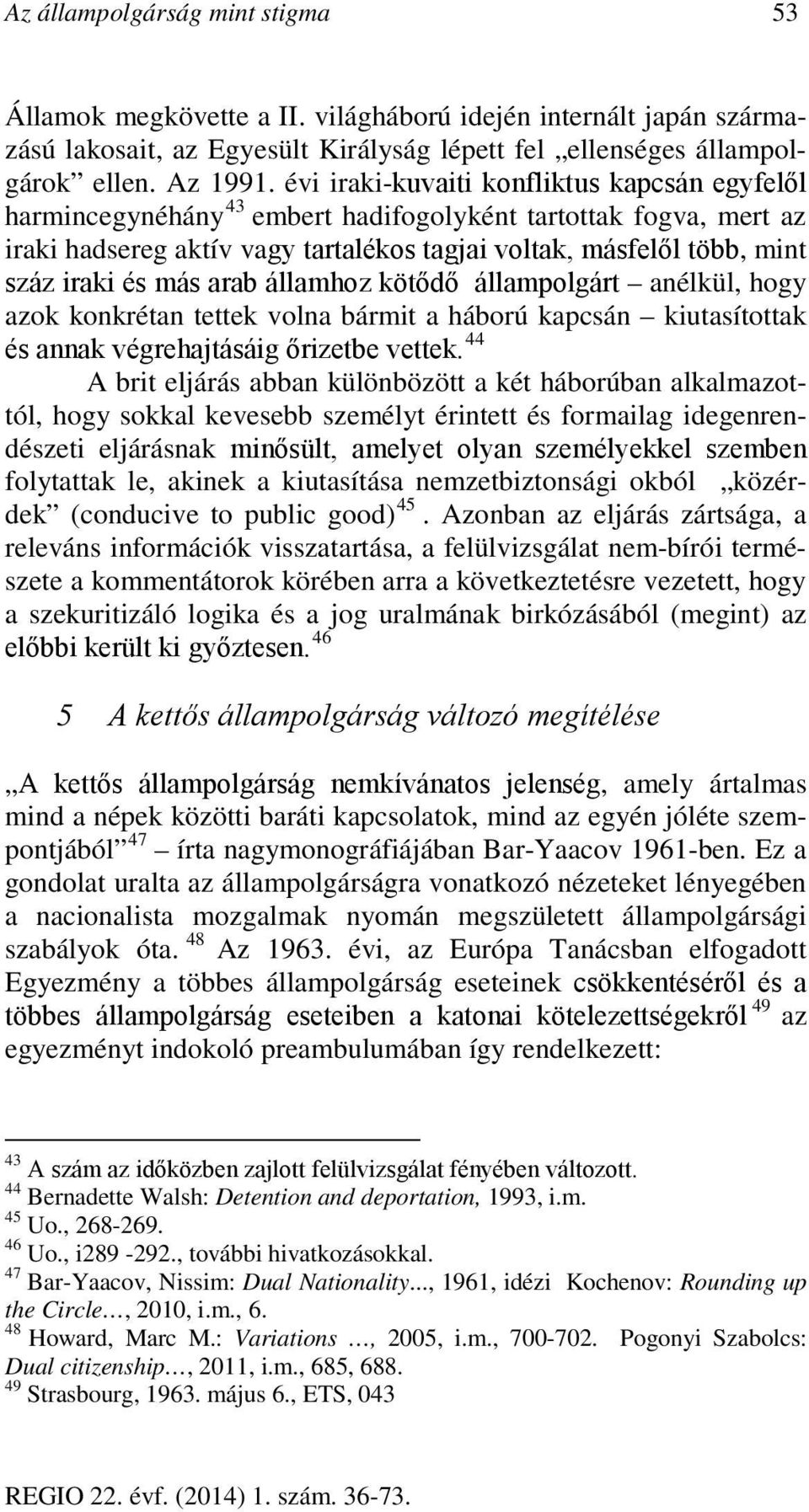 más arab államhoz kötődő állampolgárt anélkül, hogy azok konkrétan tettek volna bármit a háború kapcsán kiutasítottak és annak végrehajtásáig őrizetbe vettek.