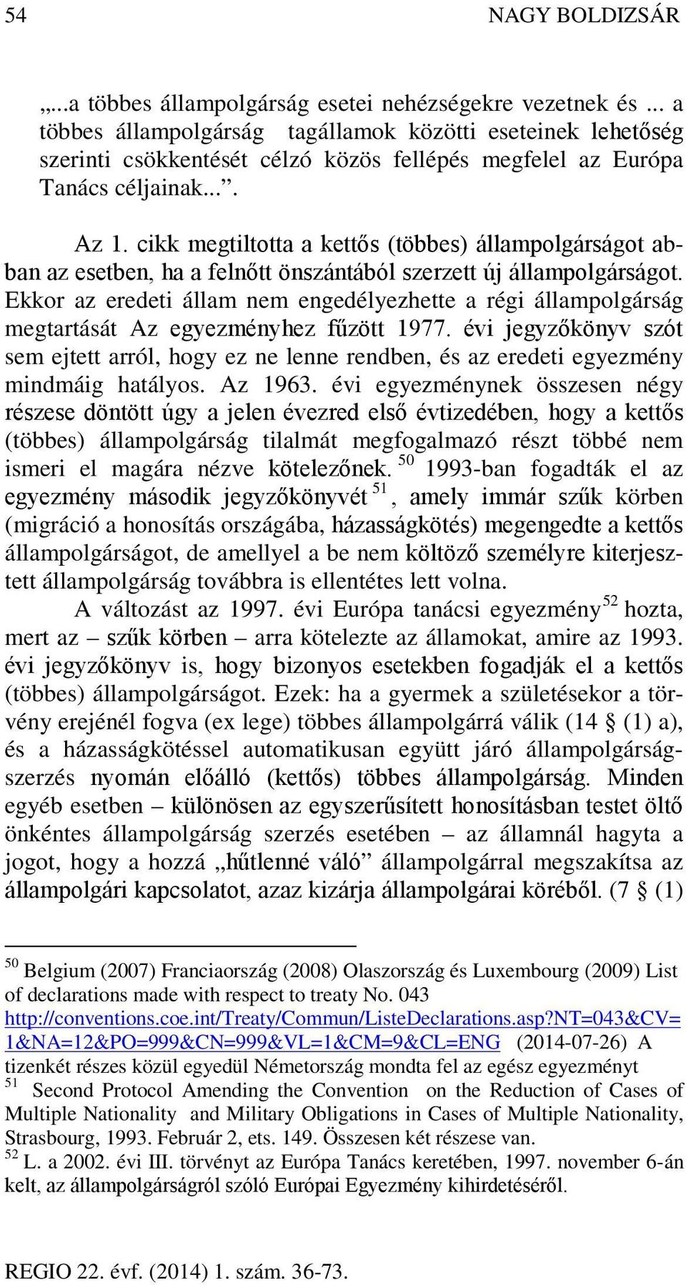 cikk megtiltotta a kettős (többes) állampolgárságot abban az esetben, ha a felnőtt önszántából szerzett új állampolgárságot.