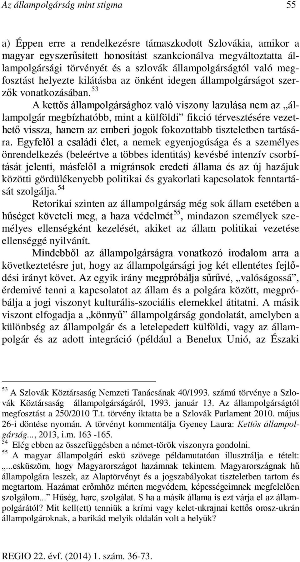 53 A kettős állampolgársághoz való viszony lazulása nem az állampolgár megbízhatóbb, mint a külföldi fikció térvesztésére vezethető vissza, hanem az emberi jogok fokozottabb tiszteletben tartására.