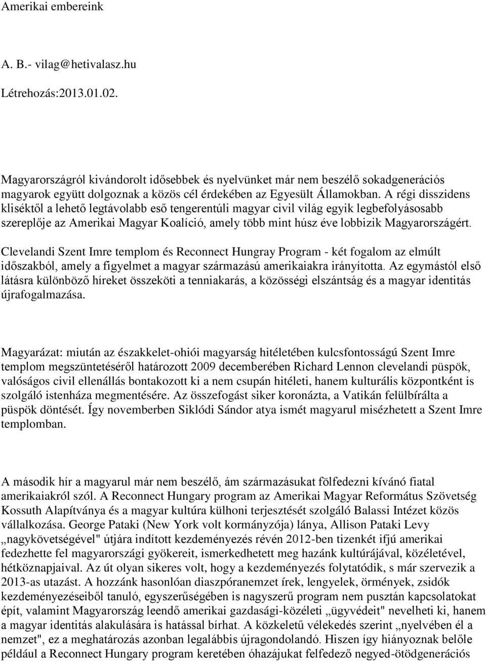 A régi disszidens kliséktől a lehető legtávolabb eső tengerentúli magyar civil világ egyik legbefolyásosabb szereplője az Amerikai Magyar Koalíció, amely több mint húsz éve lobbizik Magyarországért.