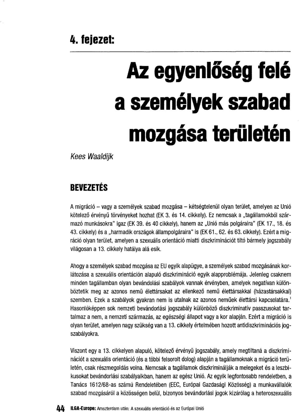 harmadik orszaqok allampolqaraira" is (EK 61.,62. es63. cikkely). Ezert amigraclo olyan tenilet, amelyen a szexualls orlentaclo miatti diszkriminaci6t tilt6 barmely jogszabaly vllaqosan a 13.