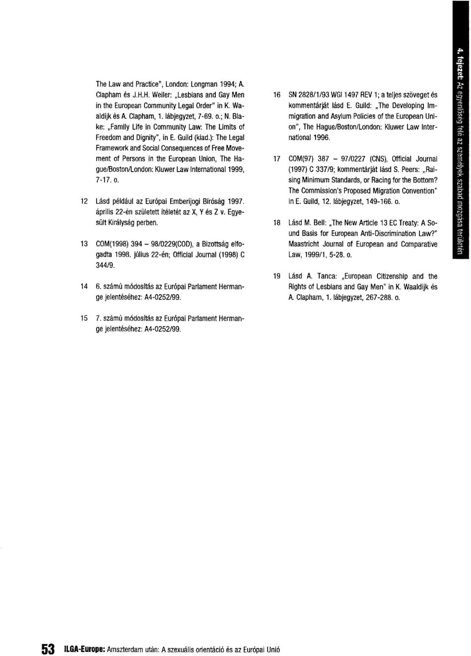 Bla- migration andasylum Policies oftheeuropean Unike: "Family Life in Community Law: The Limits of on",the Hague/Boston/London: Kluwer LawInter-.: Freedom and Dignity", in E. Guild (kiad.