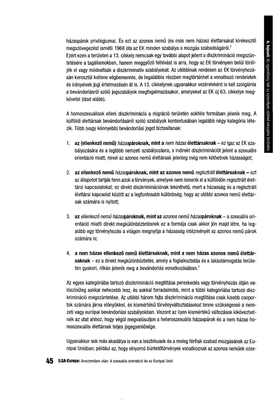 szabalyokat Az ut6bbinak rendesen az EK torvenyhozasan keresztul kellene vegbemennie, de legalabbis reszben meqtortenhet a vonatkoz6 rendeletek es iranyelvek jogi ertelmezesen at is. A 13.