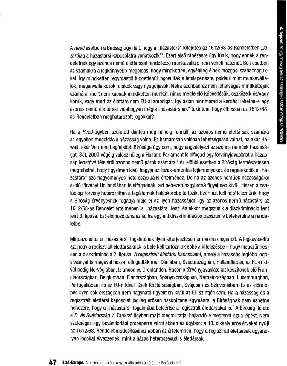 egyenileg elnek mozuas szabadsaqukkal. fgy mindketten, egymast61 fuggetlenul jogosultak a letelepedesre, peldaul mint rnunkavalla 16k, rnapanvallalkozek, diakok vagy nyugdijasok.