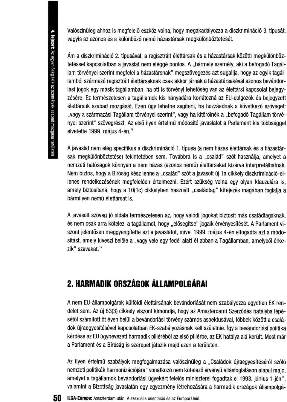 barmely szernely, aki a befogad6 Tagallam torvenyel szerint megfelel a hazastarsnak" rneqszoveqezes azt sugallja, hogy az egyik taqallamb61 szarmazo regisztralt elettarsaknak csak akkor jarnak