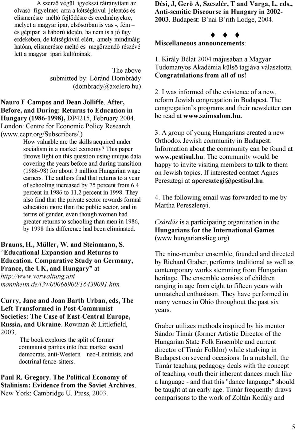 The above submitted by: Lóránd Dombrády (dombrady@axelero.hu) Nauro F Campos and Dean Jolliffe. After, Before, and During: Returns to Education in Hungary (1986-1998), DP4215, February 2004.