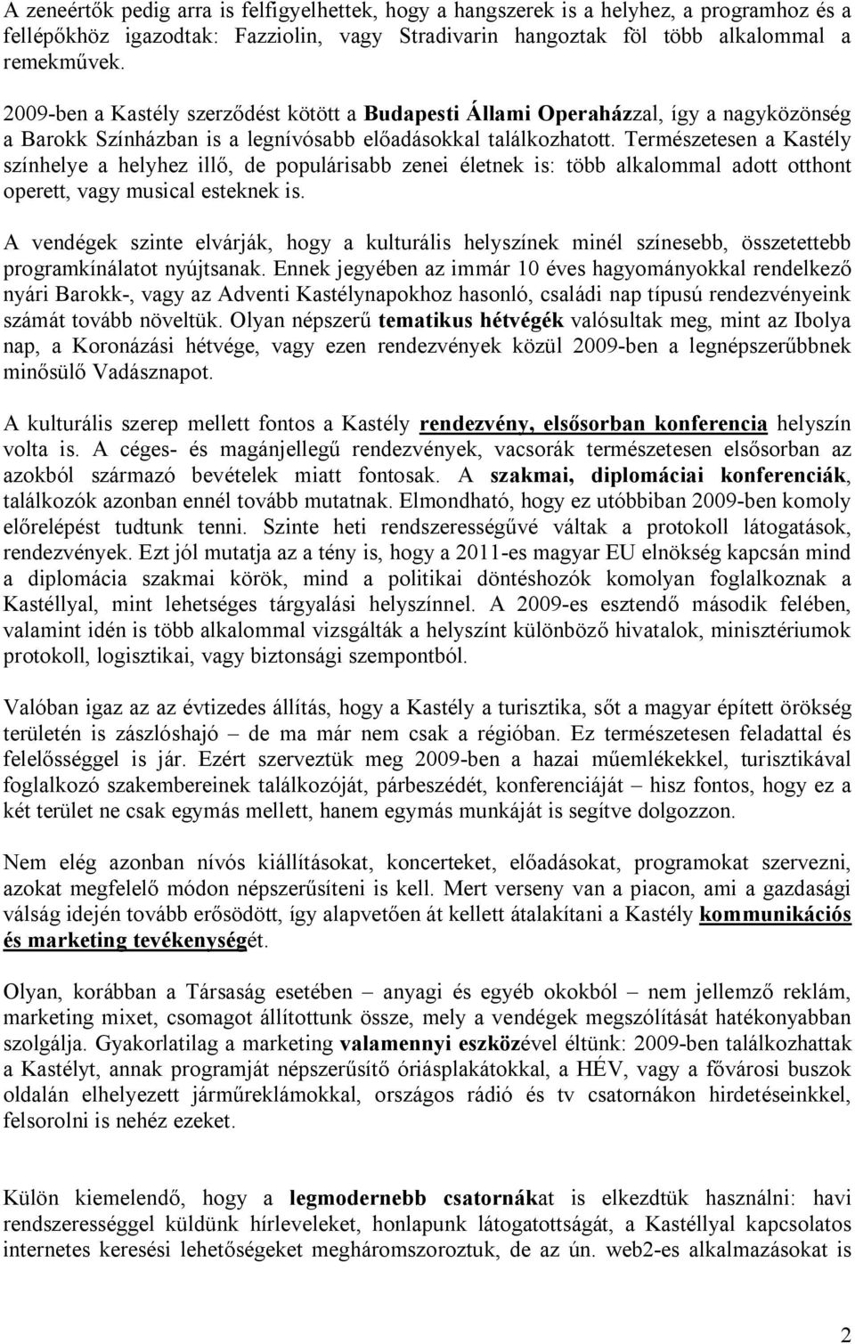 Természetesen a Kastély színhelye a helyhez illő, de populárisabb zenei életnek is: több alkalommal adott otthont operett, vagy musical esteknek is.