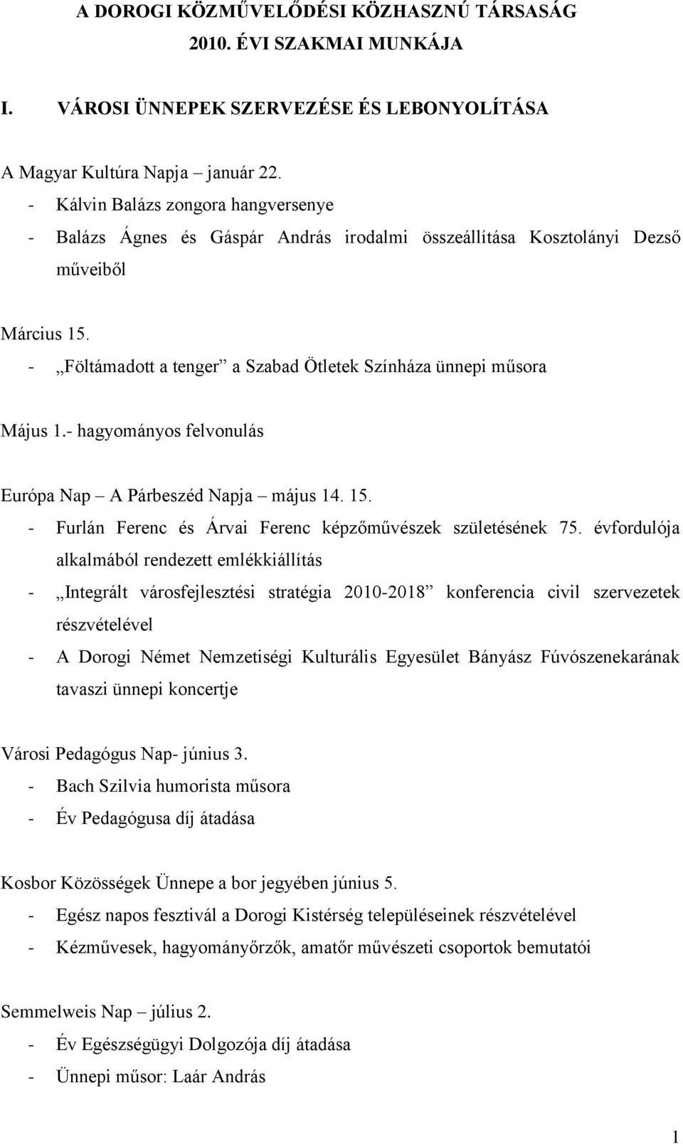 - Föltámadott a tenger a Szabad Ötletek Színháza ünnepi műsora Május 1.- hagyományos felvonulás Európa Nap A Párbeszéd Napja május 14. 15.