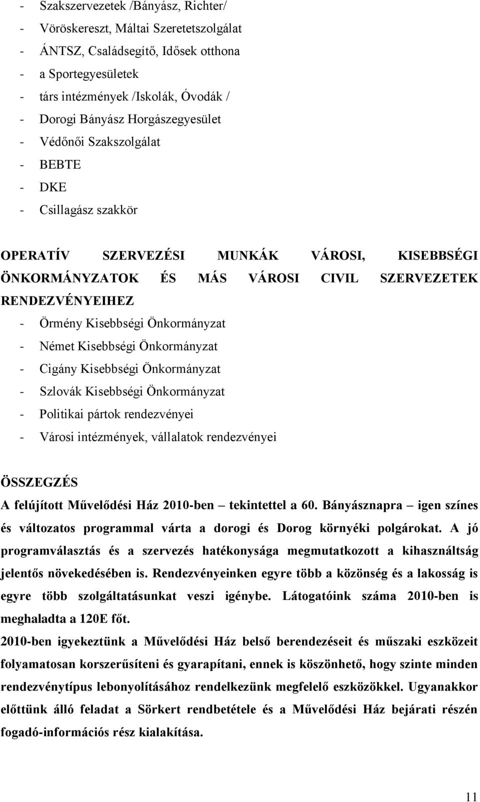 Kisebbségi Önkormányzat - Német Kisebbségi Önkormányzat - Cigány Kisebbségi Önkormányzat - Szlovák Kisebbségi Önkormányzat - Politikai pártok rendezvényei - Városi intézmények, vállalatok