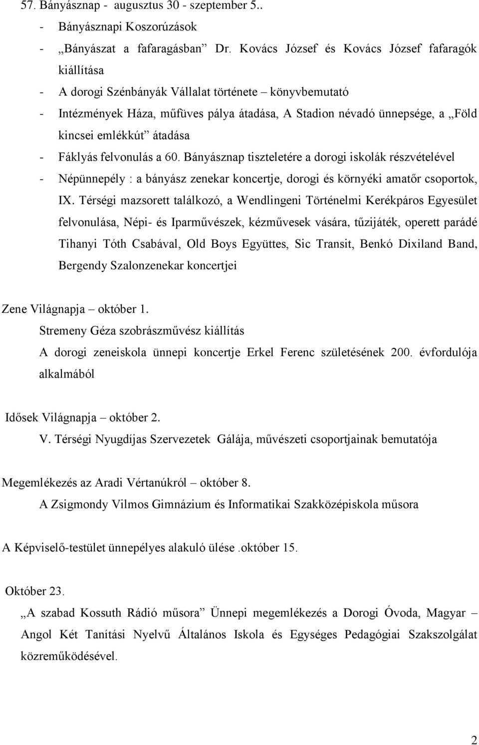 emlékkút átadása - Fáklyás felvonulás a 60. Bányásznap tiszteletére a dorogi iskolák részvételével - Népünnepély : a bányász zenekar koncertje, dorogi és környéki amatőr csoportok, IX.