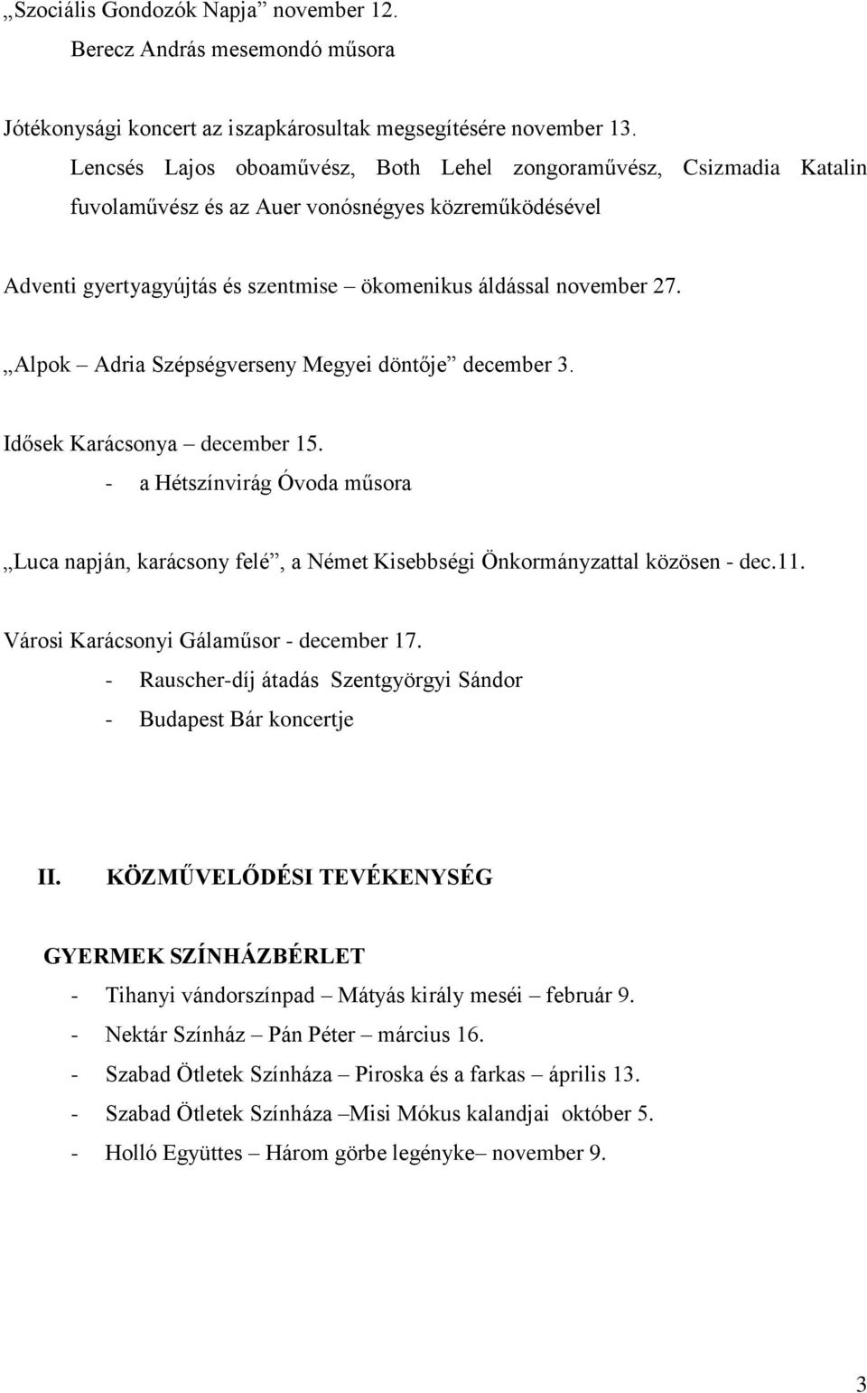 Alpok Adria Szépségverseny Megyei döntője december 3. Idősek Karácsonya december 15. - a Hétszínvirág Óvoda műsora Luca napján, karácsony felé, a Német Kisebbségi Önkormányzattal közösen - dec.11.