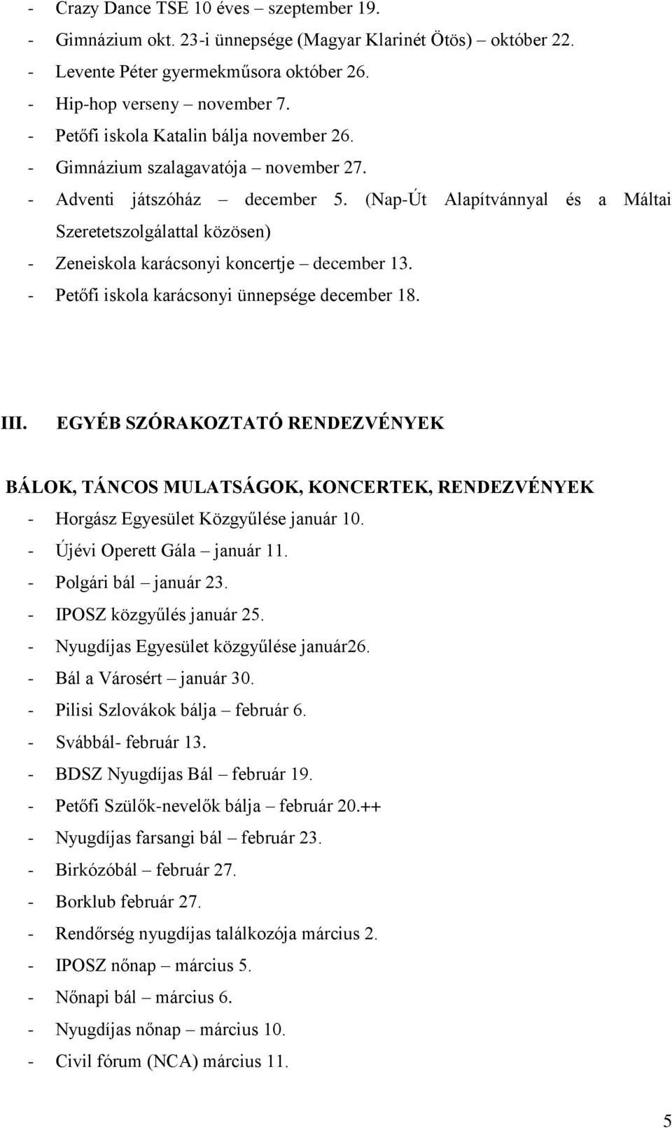 (Nap-Út Alapítvánnyal és a Máltai Szeretetszolgálattal közösen) - Zeneiskola karácsonyi koncertje december 13. - Petőfi iskola karácsonyi ünnepsége december 18. III.