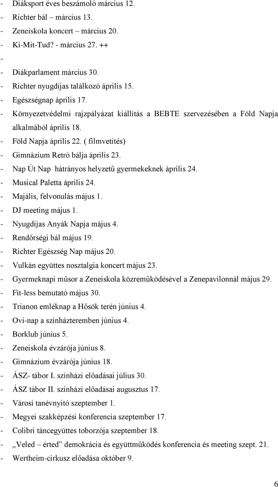 ( filmvetítés) - Gimnázium Retró bálja április 23. - Nap Út Nap hátrányos helyzetű gyermekeknek április 24. - Musical Paletta április 24. - Majális, felvonulás május 1. - DJ meeting május 1.