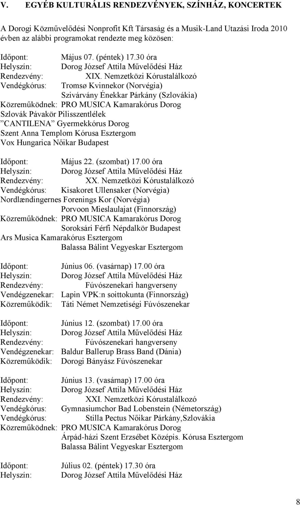 Nemzetközi Kórustalálkozó Tromsø Kvinnekor (Norvégia) Szivárvány Énekkar Párkány (Szlovákia) Közreműködnek: PRO MUSICA Kamarakórus Dorog Szlovák Pávakör Pilisszentlélek CANTILENA Gyermekkórus Dorog