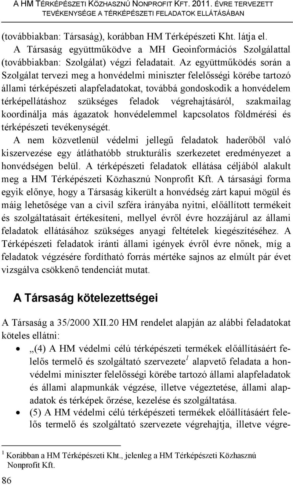 Az együttmőködés során a Szolgálat tervezi meg a honvédelmi miniszter felelısségi körébe tartozó állami térképészeti alapfeladatokat, továbbá gondoskodik a honvédelem térképellátáshoz szükséges