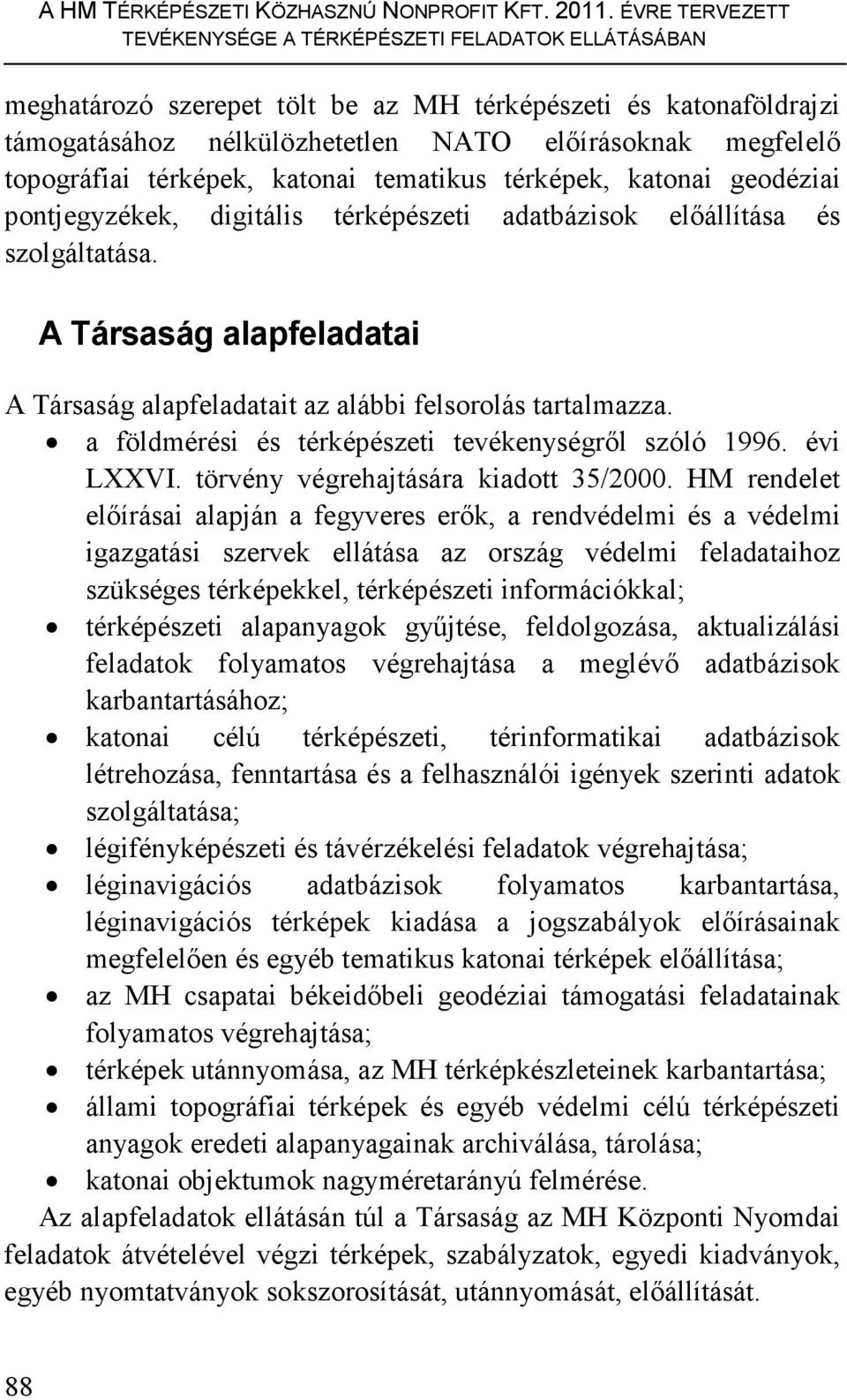 topográfiai térképek, katonai tematikus térképek, katonai geodéziai pontjegyzékek, digitális térképészeti adatbázisok elıállítása és szolgáltatása.