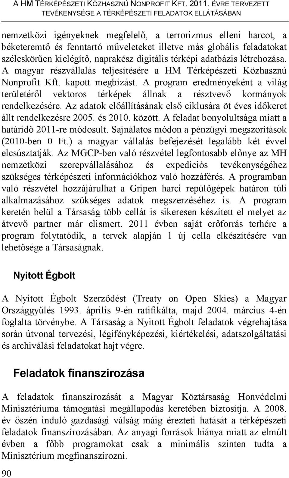 széleskörően kielégítı, naprakész digitális térképi adatbázis létrehozása. A magyar részvállalás teljesítésére a HM Térképészeti Közhasznú Nonprofit Kft. kapott megbízást.