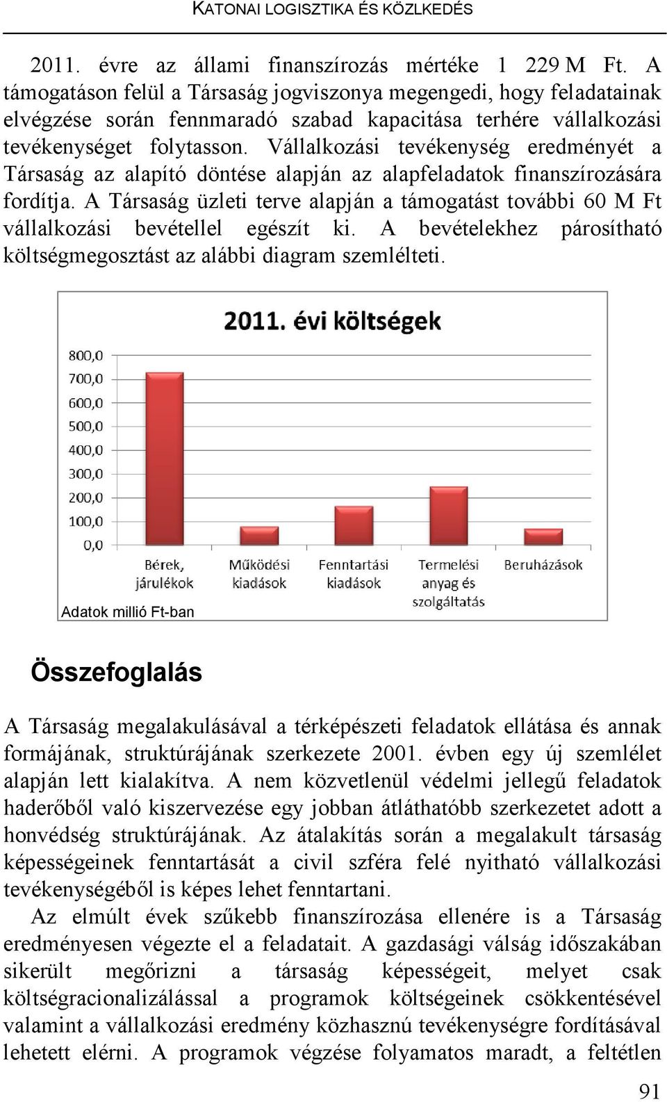 Vállalkozási tevékenység eredményét a Társaság az alapító döntése alapján az alapfeladatok finanszírozására fordítja.