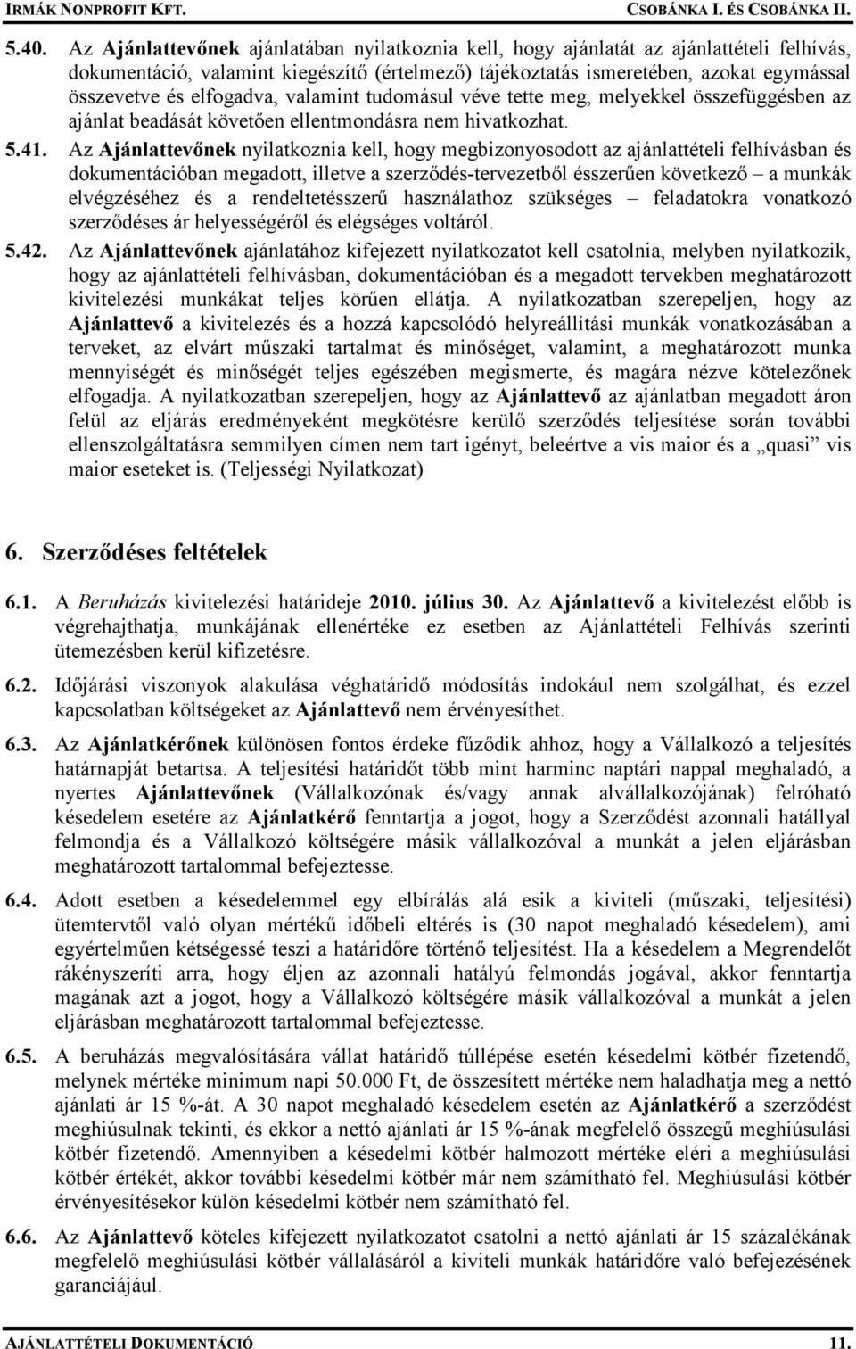 Az Ajánlattevınek nyilatkoznia kell, hogy megbizonyosodott az ajánlattételi felhívásban és dokumentációban megadott, illetve a szerzıdés-tervezetbıl ésszerően következı a munkák elvégzéséhez és a