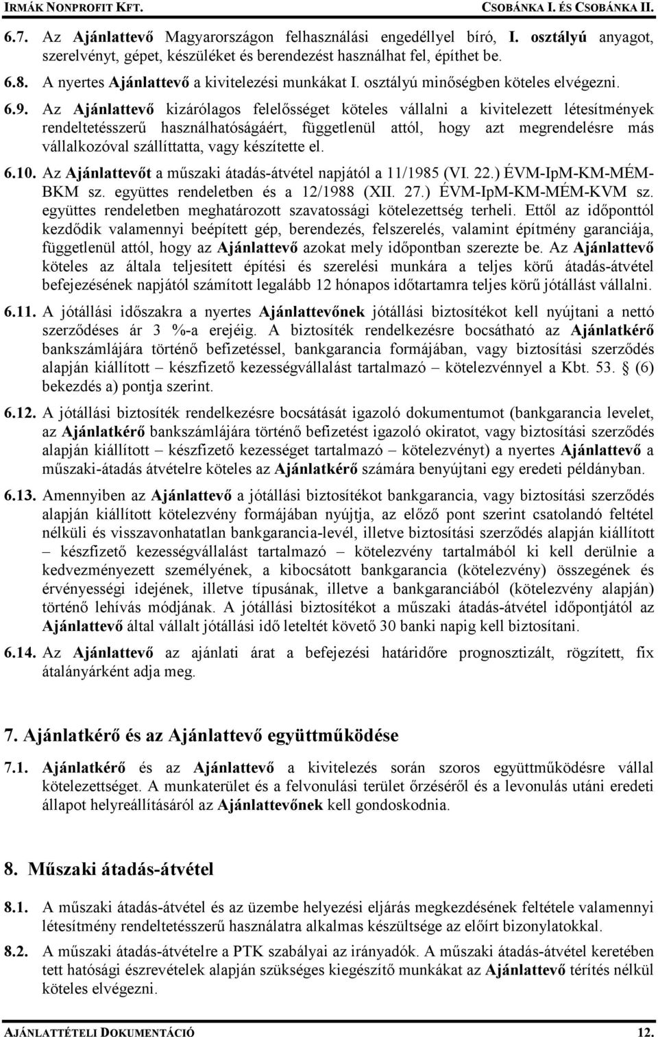 Az Ajánlattevı kizárólagos felelısséget köteles vállalni a kivitelezett létesítmények rendeltetésszerő használhatóságáért, függetlenül attól, hogy azt megrendelésre más vállalkozóval szállíttatta,