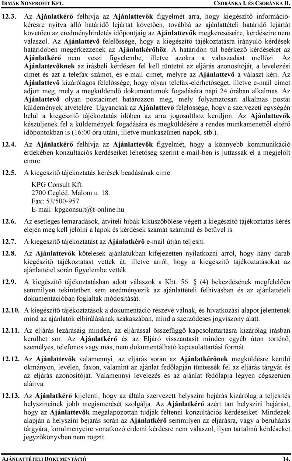 Az Ajánlattevı felelıssége, hogy a kiegészítı tájékoztatásra irányuló kérdések határidıben megérkezzenek az Ajánlatkérıhöz.