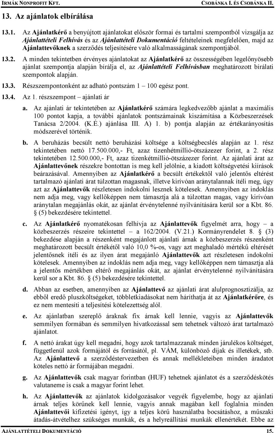 A minden tekintetben érvényes ajánlatokat az Ajánlatkérı az összességében legelınyösebb ajánlat szempontja alapján bírálja el, az Ajánlattételi Felhívásban meghatározott bírálati szempontok alapján.