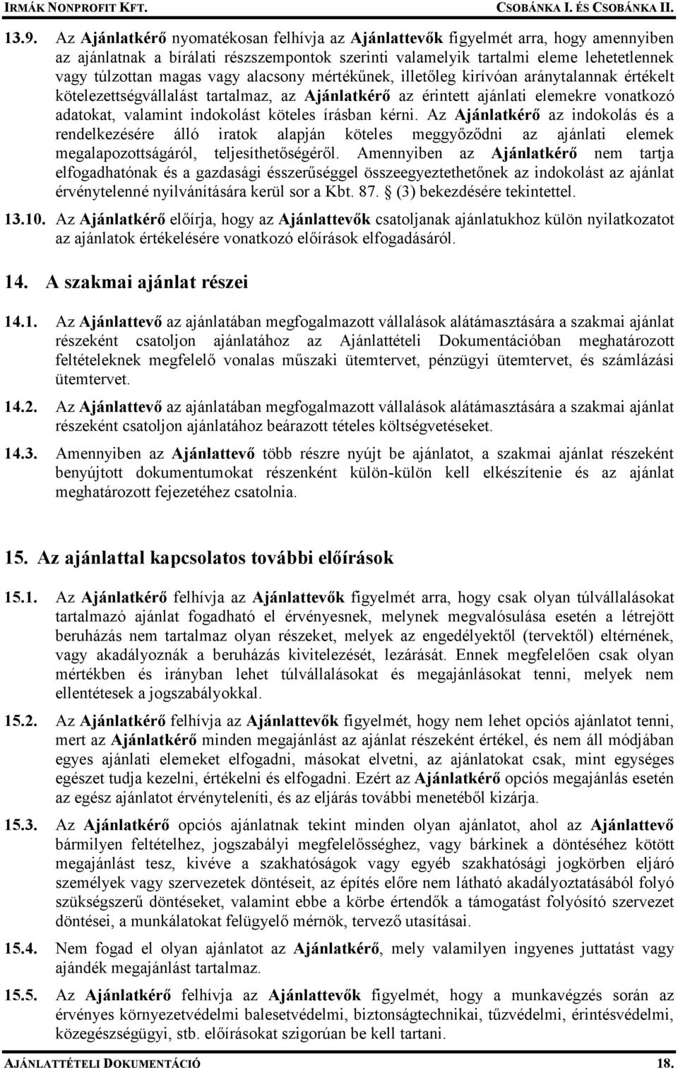 köteles írásban kérni. Az Ajánlatkérı az indokolás és a rendelkezésére álló iratok alapján köteles meggyızıdni az ajánlati elemek megalapozottságáról, teljesíthetıségérıl.