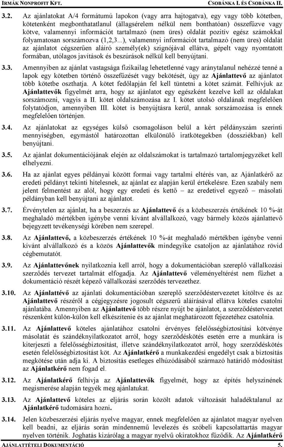 ..), valamennyi információt tartalmazó (nem üres) oldalát az ajánlatot cégszerően aláíró személy(ek) szignójával ellátva, gépelt vagy nyomtatott formában, utólagos javítások és beszúrások nélkül kell