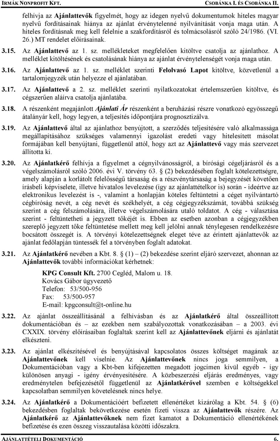 A melléklet kitöltésének és csatolásának hiánya az ajánlat érvénytelenségét vonja maga után. 3.16. Az Ajánlattevı az 1. sz.