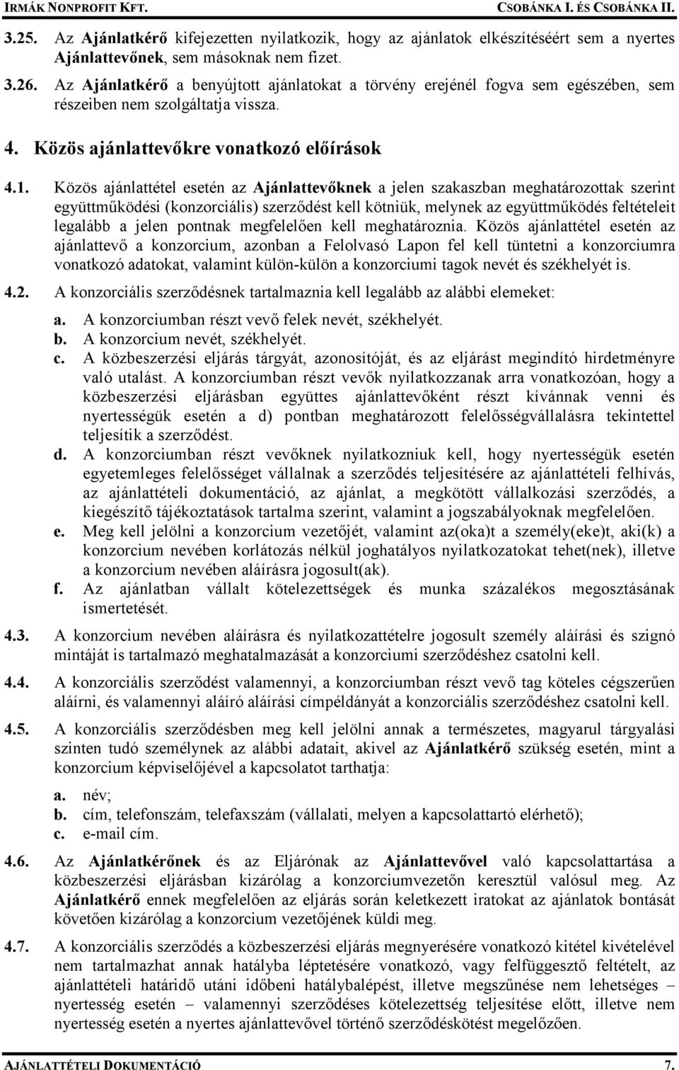 Közös ajánlattétel esetén az Ajánlattevıknek a jelen szakaszban meghatározottak szerint együttmőködési (konzorciális) szerzıdést kell kötniük, melynek az együttmőködés feltételeit legalább a jelen