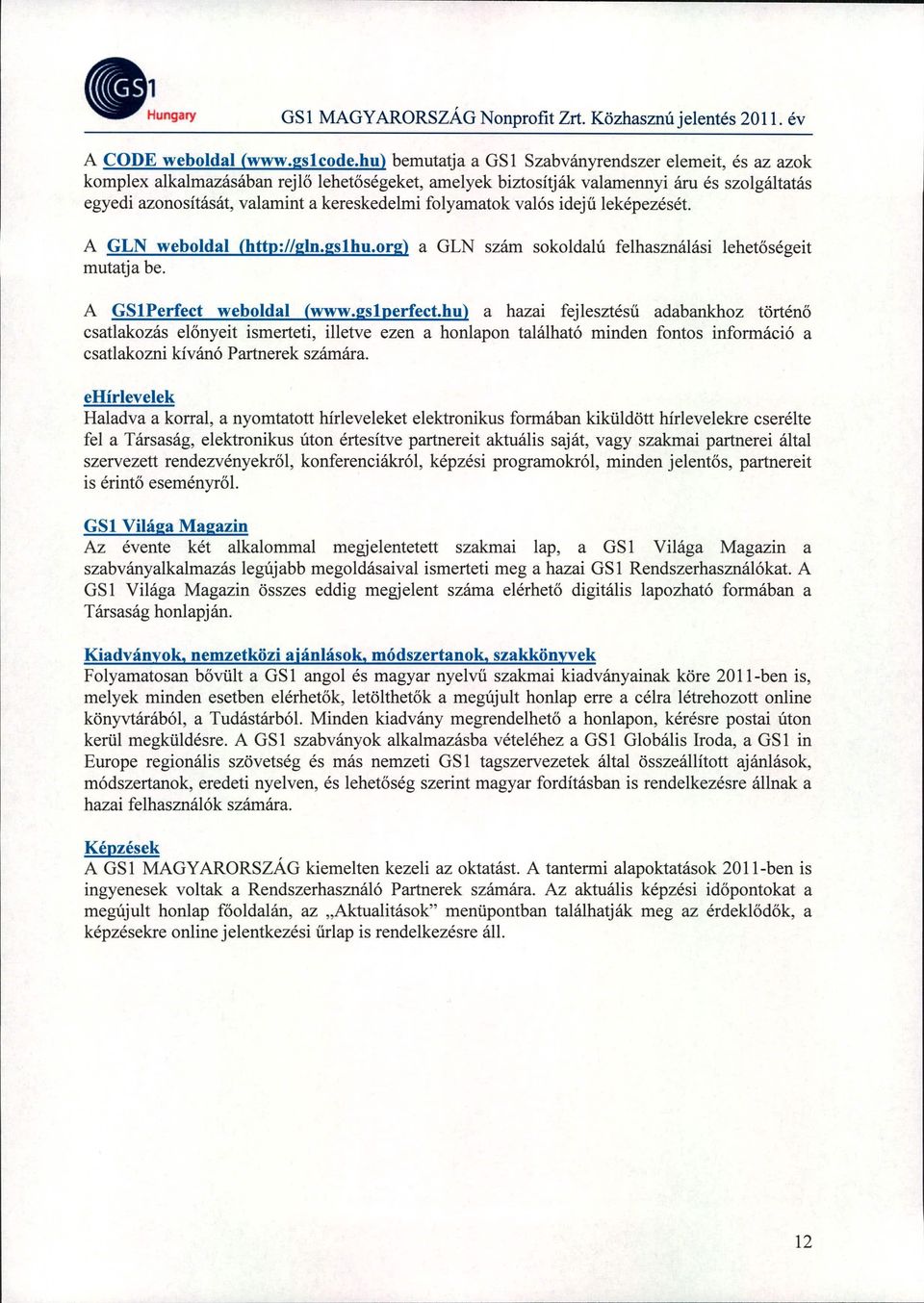 folyamatok valós idejű leképezését. A GLN weboldal (http://gln.gslhu.org) a GLN szám sokoldalú felhasználási lehetőségeit mutatja be. A GSlPerfect weboldal (www.gs1perfect.