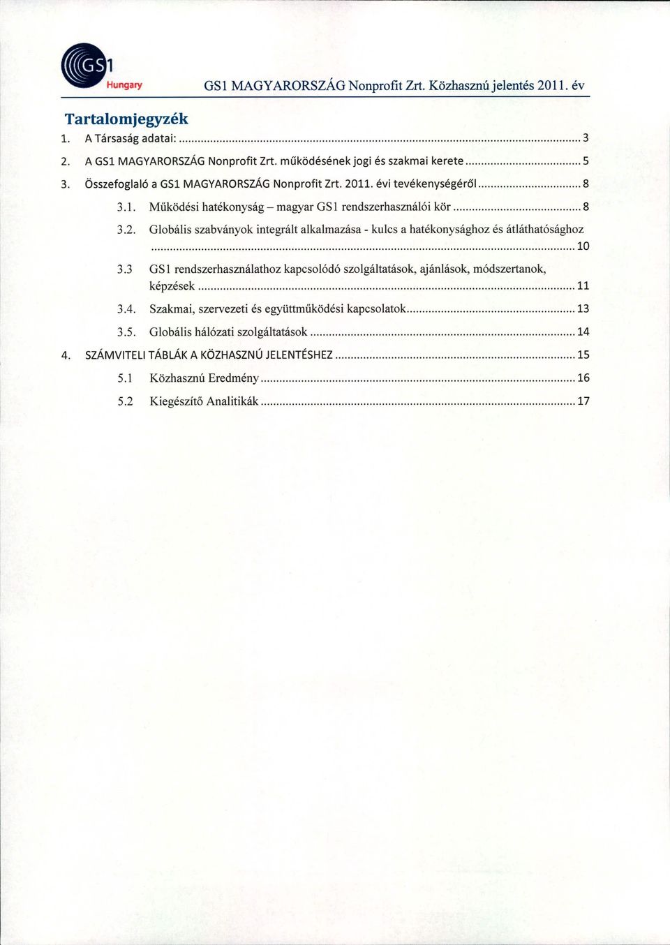 .. 10 3.3 GS 1 rendszerhasználathoz kapcsolódó szolgáltatások, ajánlások, módszertanok, képzések 11 3.4. Szakmai, szervezeti és együttműködési kapcsolatok 13 3.5.