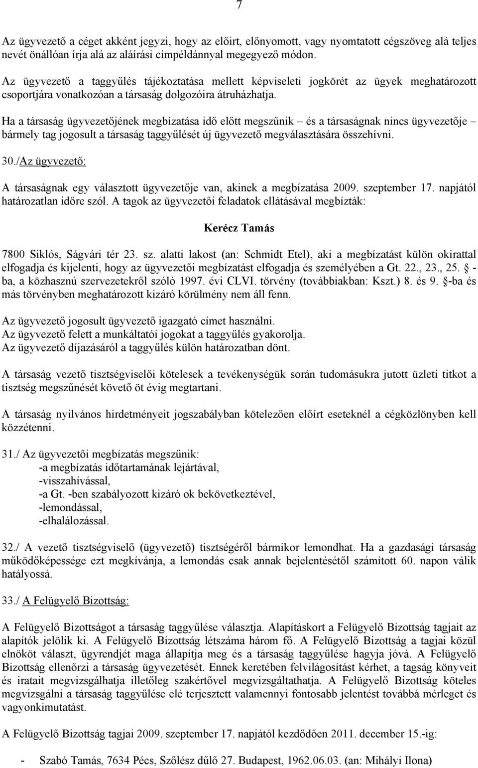 Ha a társaság ügyvezetőjének megbízatása idő előtt megszűnik és a társaságnak nincs ügyvezetője bármely tag jogosult a társaság taggyűlését új ügyvezető megválasztására összehívni. 30.