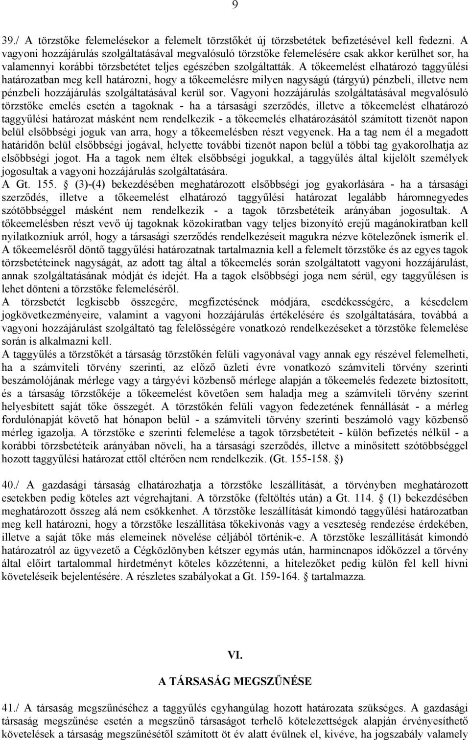 A tőkeemelést elhatározó taggyűlési határozatban meg kell határozni, hogy a tőkeemelésre milyen nagyságú (tárgyú) pénzbeli, illetve nem pénzbeli hozzájárulás szolgáltatásával kerül sor.