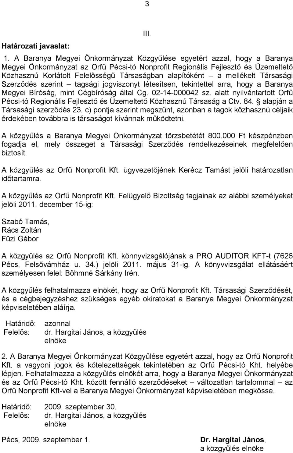 alapítóként a mellékelt Társasági Szerződés szerint tagsági jogviszonyt létesítsen, tekintettel arra, hogy a Baranya Megyei Bíróság, mint Cégbíróság által Cg. 02-14-000042 sz.