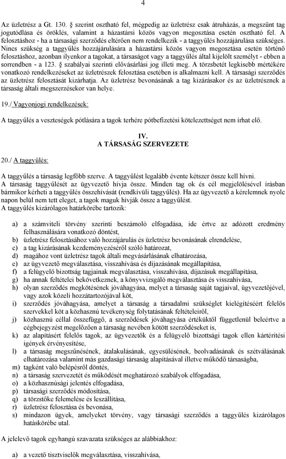 Nincs szükség a taggyűlés hozzájárulására a házastársi közös vagyon megosztása esetén történő felosztáshoz, azonban ilyenkor a tagokat, a társaságot vagy a taggyűlés által kijelölt személyt - ebben a