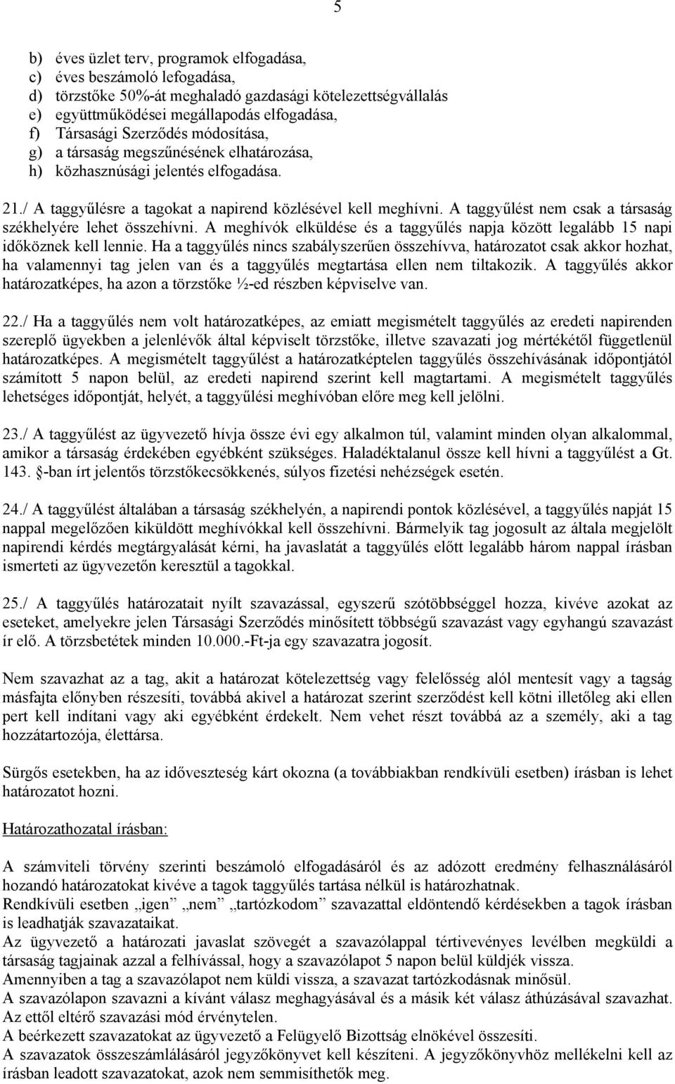 A taggyűlést nem csak a társaság székhelyére lehet összehívni. A meghívók elküldése és a taggyűlés napja között legalább 15 napi időköznek kell lennie.