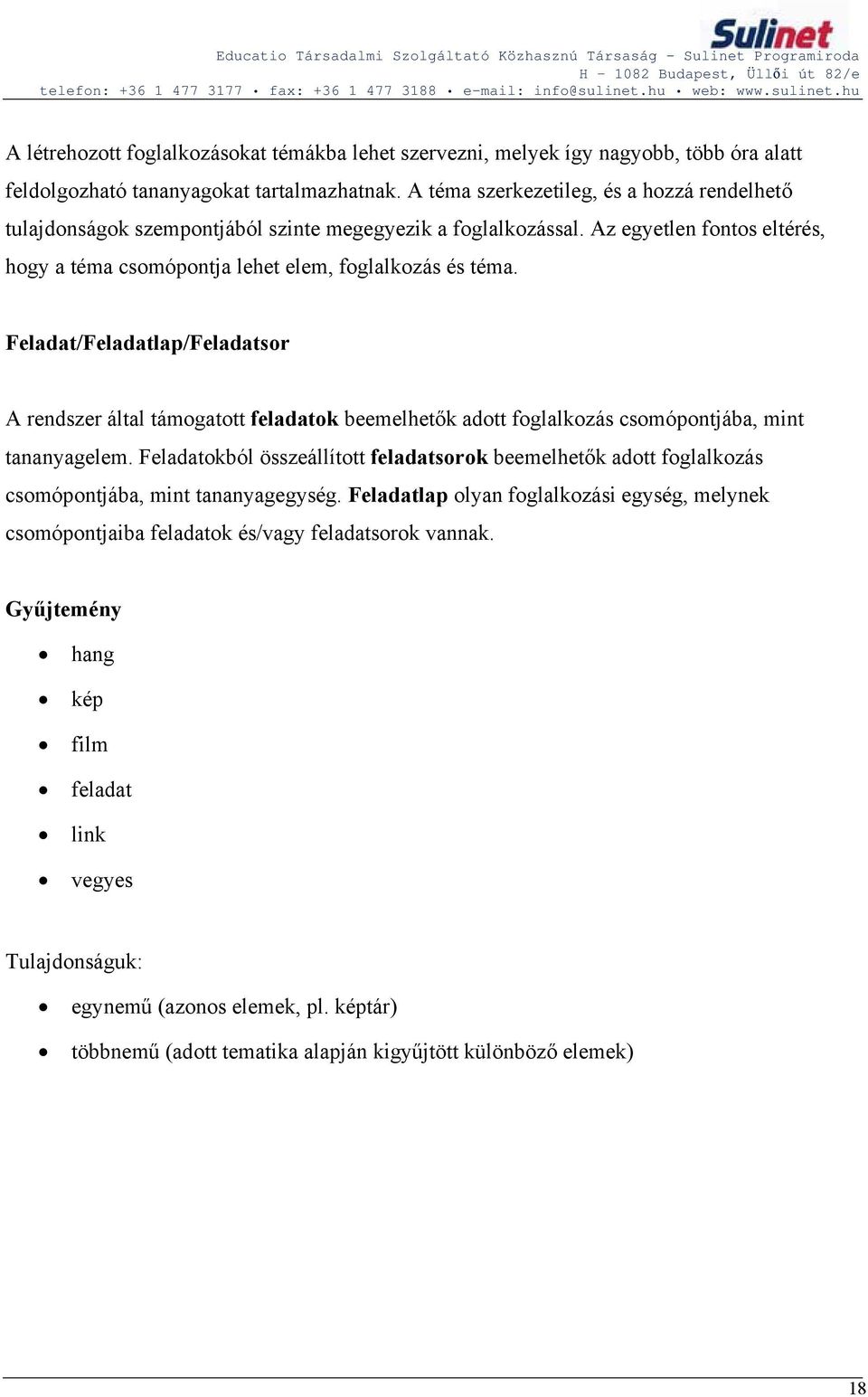 Feladat/Feladatlap/Feladatsor A rendszer által támogatott feladatok beemelhetők adott foglalkozás csomópontjába, mint tananyagelem.