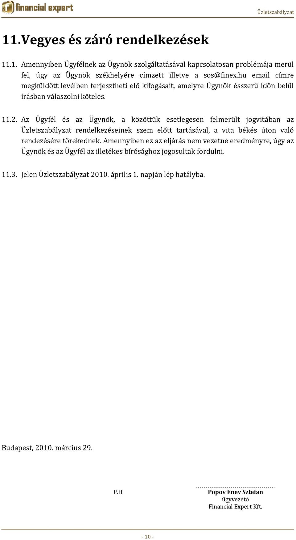 Az Ügyfél és az Ügynök, a közöttük esetlegesen felmerült jogvitában az Üzletszabályzat rendelkezéseinek szem előtt tartásával, a vita békés úton való rendezésére törekednek.