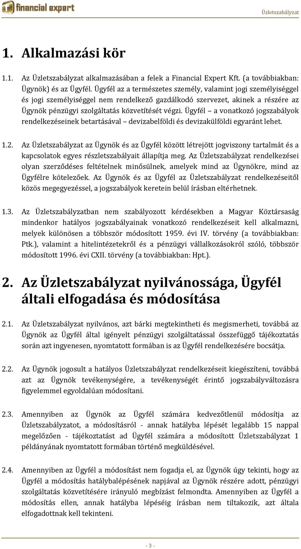 Ügyfél a vonatkozó jogszabályok rendelkezéseinek betartásával devizabelföldi és devizakülföldi egyaránt lehet. 1.2.