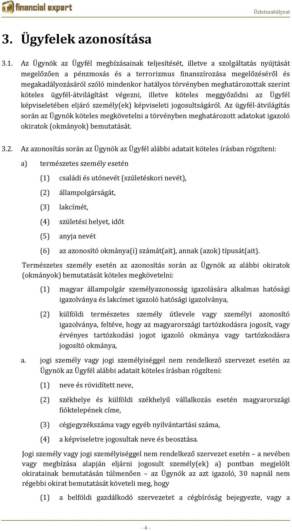 törvényben meghatározottak szerint köteles ügyfél átvilágítást végezni, illetve köteles meggyőződni az Ügyfél képviseletében eljáró személy(ek) képviseleti jogosultságáról.